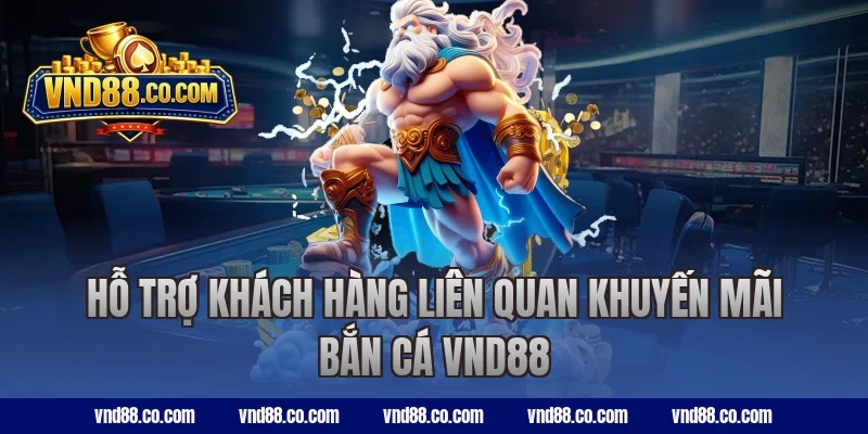 Hỗ trợ khách hàng liên quan khuyến mãi bắn cá VND88