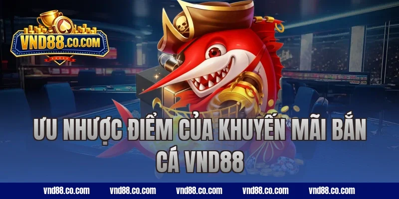 Ưu nhược điểm của khuyến mãi bắn cá VND88